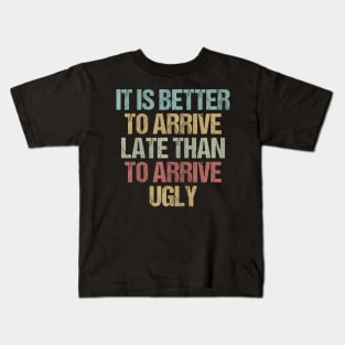 It is better to arrive late than to arrive ugly Sarcastic Kids T-Shirt